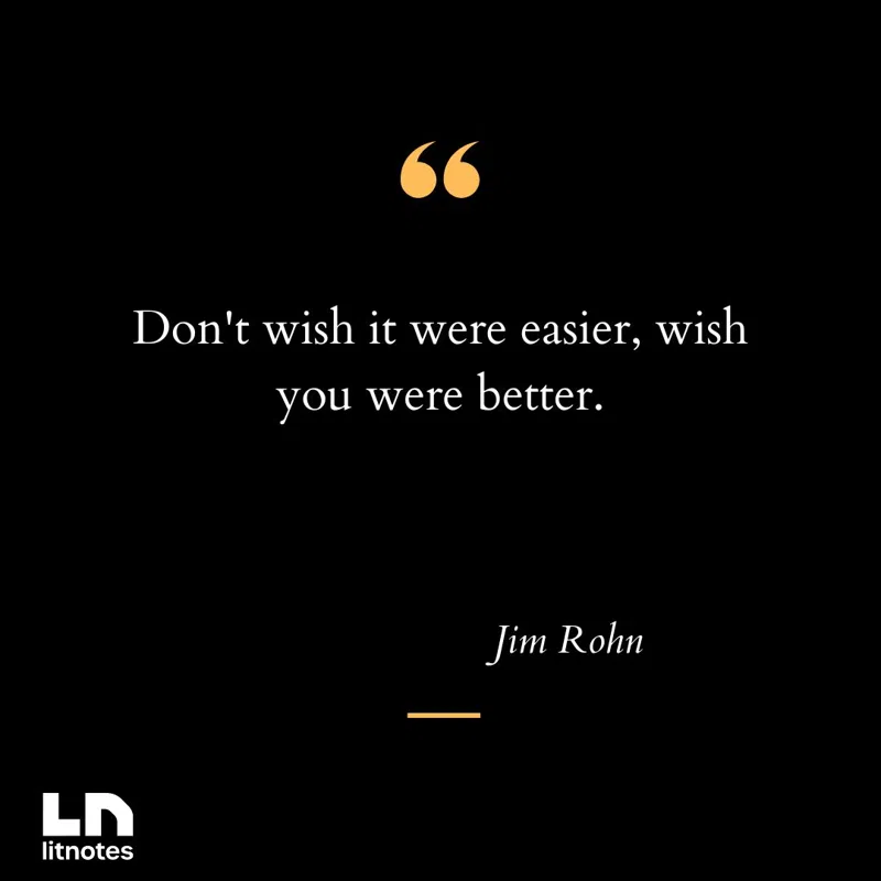 Don't wish it were easier, wish you were better.